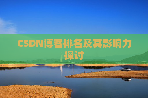 CSDN博客排名及其影响力探讨 CSDN博客排名及其影响力探讨