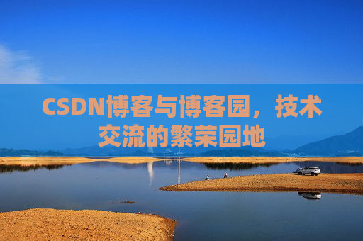 CSDN博客与博客园,技术交流的繁荣园地